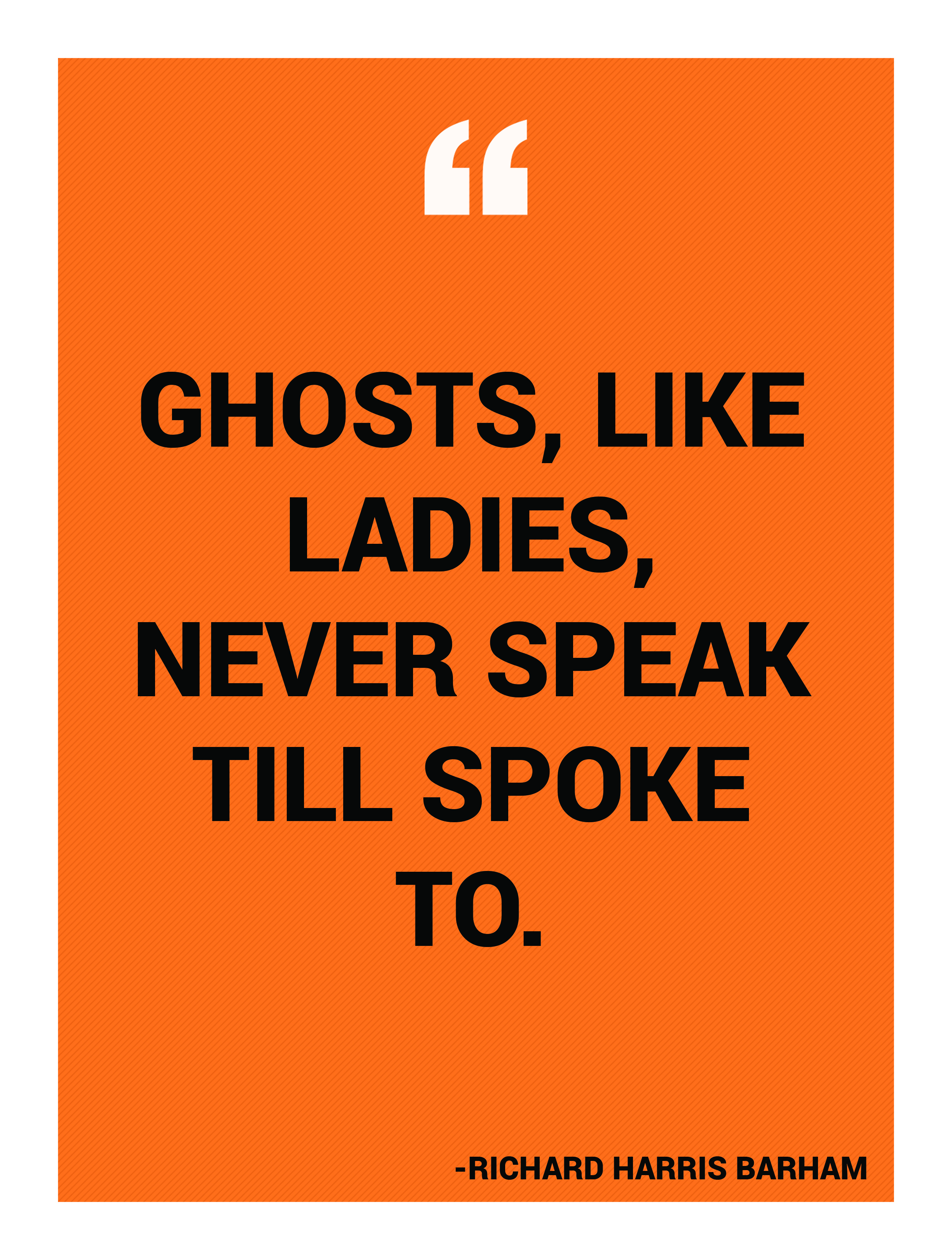 “Ghosts, like ladies, never speak till spoke to.” -Richard Harris Barham