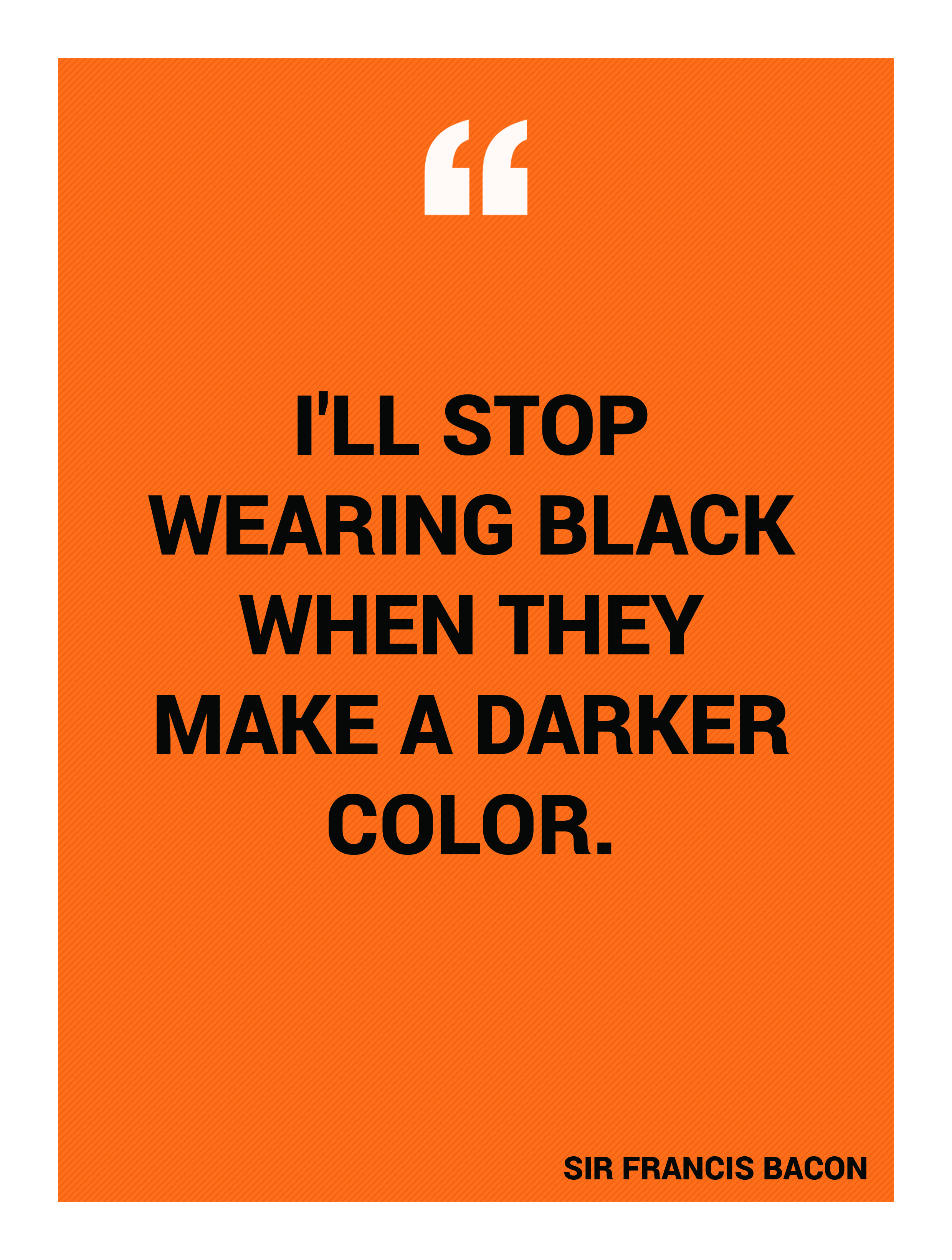 "I'll stop wearing black when they make a darker color."