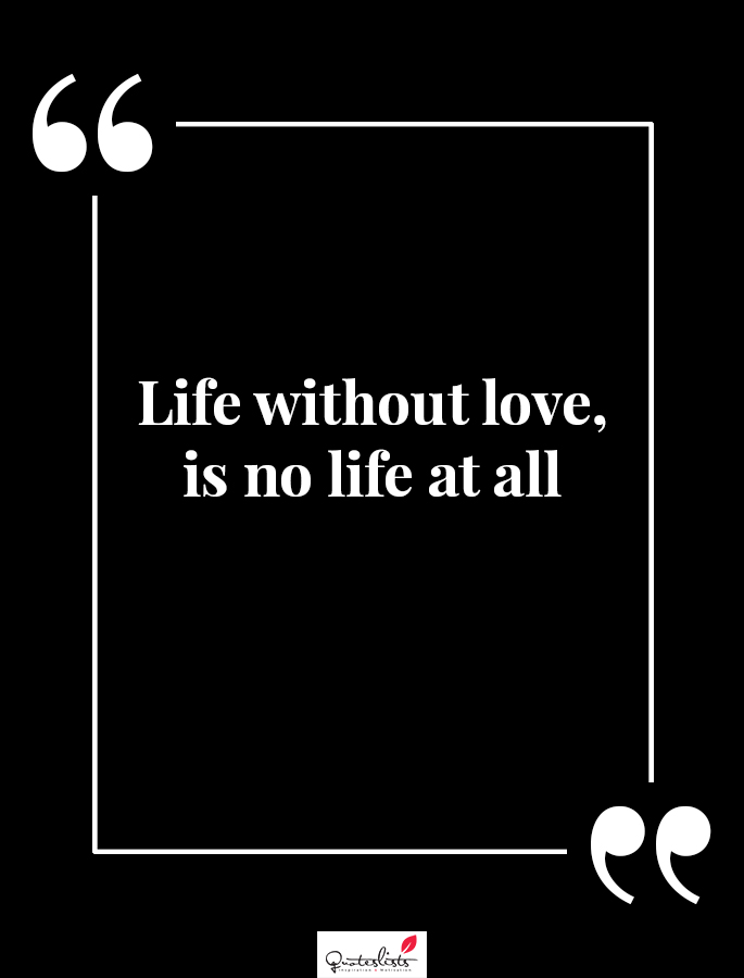 Motivation Quote : Life Without Love, Is No Life At All - Quoteslists.com | Number One Source For Inspirational Quotes Illustrated, Famous Quotes And Most Trending Sayings