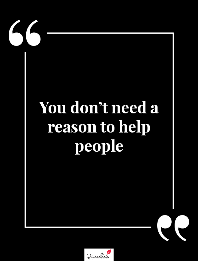 Motivation Quote : You Don't Need A Reason To Help People - Quoteslists.com | Number One Source For Inspirational Quotes Illustrated, Famous Quotes And Most Trending Sayings