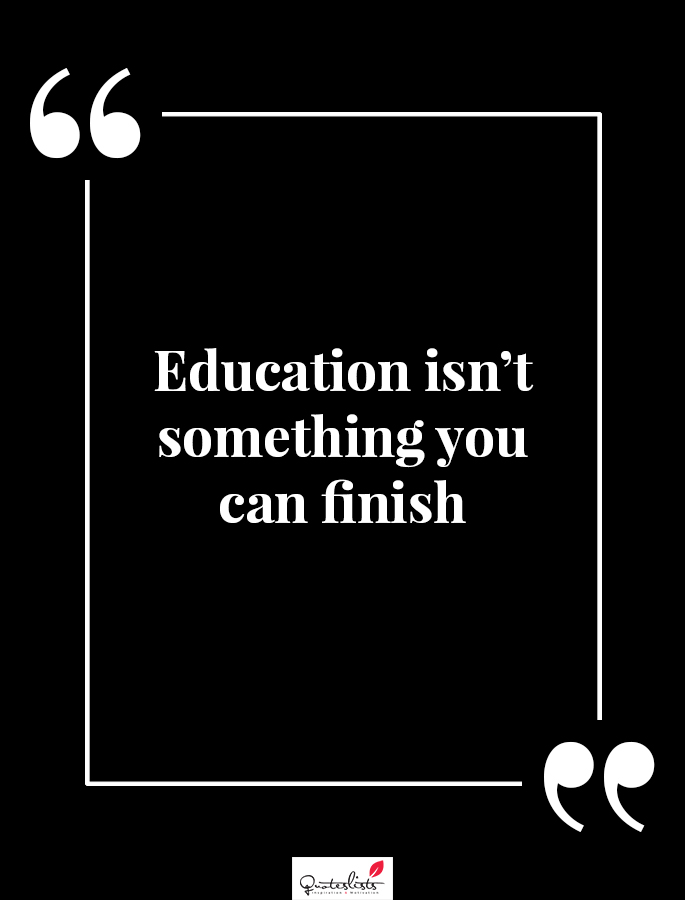 Motivation Quote Education Isn T Something You Can Finish Quoteslists Com Number One Source For Inspirational Quotes Illustrated Famous Quotes And Most Trending Sayings