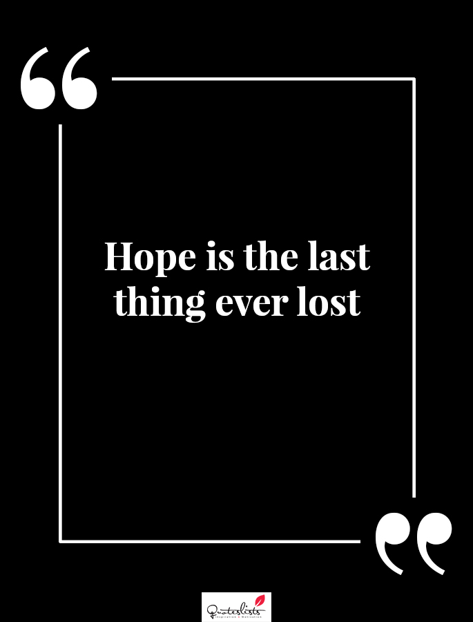 Motivation Quote Hope Is The Last Thing Ever Lost Quoteslists Com Number One Source For Inspirational Quotes Illustrated Famous Quotes And Most Trending Sayings