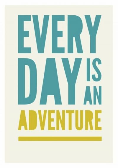 Everyday Is An Adventure