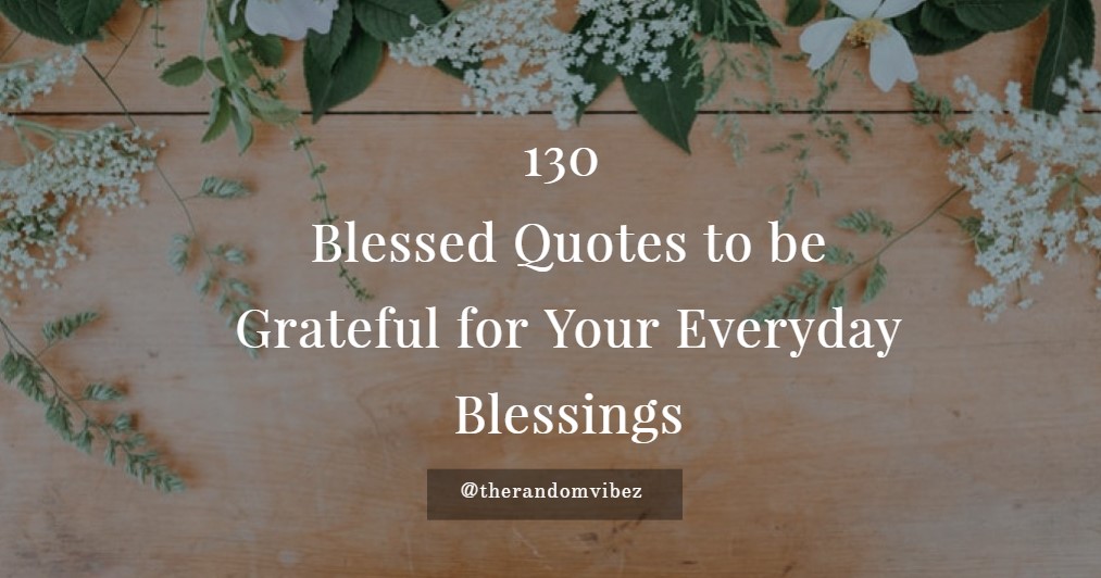 Collection 130 Blessed Quotes To Be Grateful Your Everyday Blessings