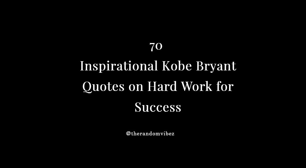 Collection : 70 Inspirational Kobe Bryant Quotes on Hard Work for