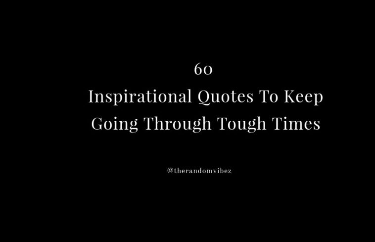 Collection 60 Inspirational Quotes To Keep Going Through Tough Times Quoteslists Com Number One Source For Inspirational Quotes Illustrated Famous Quotes And Most Trending Sayings