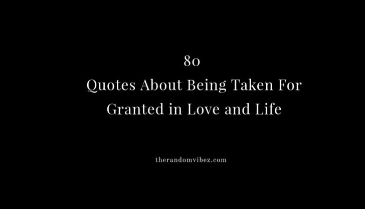 Collection : 80 Quotes About Being Taken For Granted in Love and Life