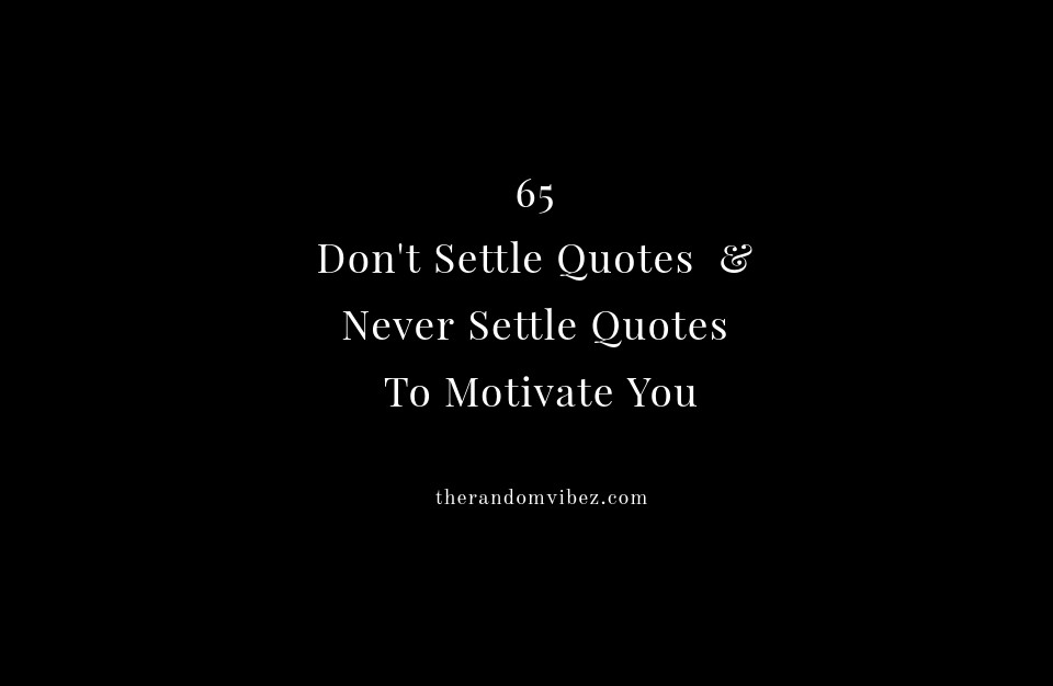 Collection 65 Dont Settle Quotes And Never Settle Quotes To Motivate You 