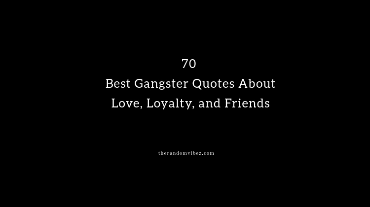Collection : 70 Best Gangster Quotes About Love, Loyalty, and Friends ...