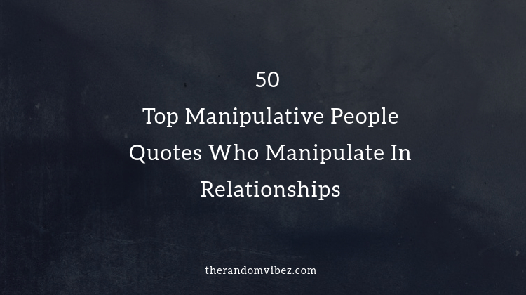 Collection : Top 50 Manipulative People Quotes Who Manipulate In