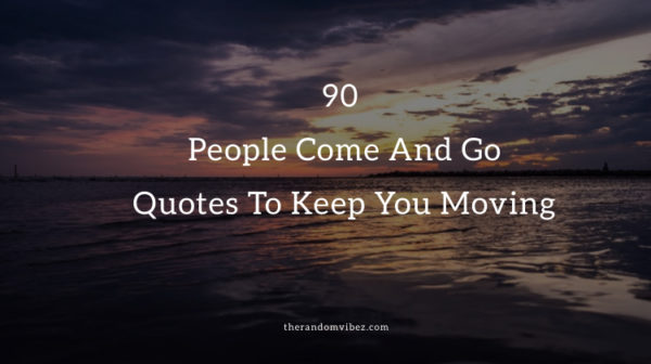 Collection : 90 People Come And Go Quotes To Keep You Moving