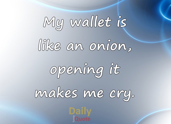 Money Quotes and Sayings My Wallet like Onion Why