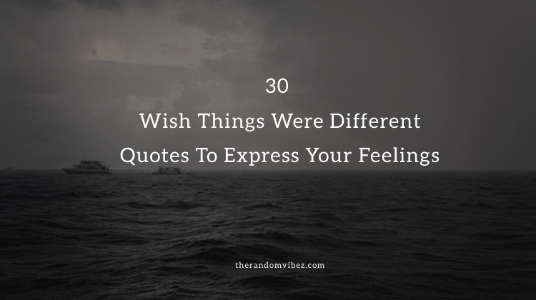 collection-30-wish-things-were-different-quotes-to-express-your