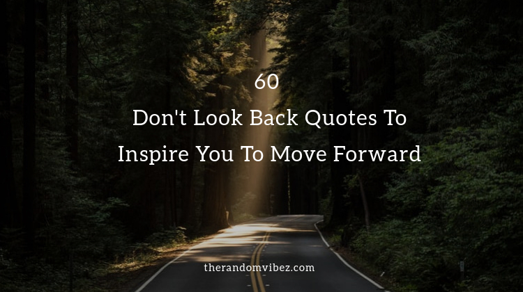 Collection 60 Don T Look Back Quotes To Inspire You To Move Forward Quoteslists Com Number One Source For Inspirational Quotes Illustrated Famous Quotes And Most Trending Sayings