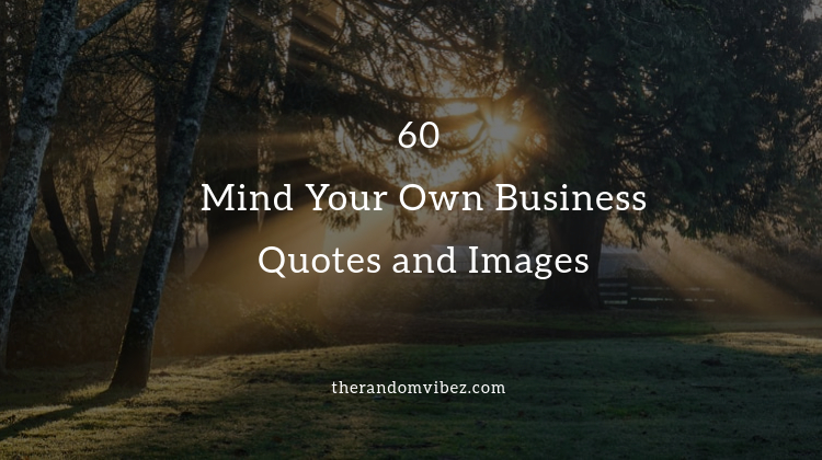 Collection : 60 Mind Your Own Business Quotes and Images - QuotesLists
