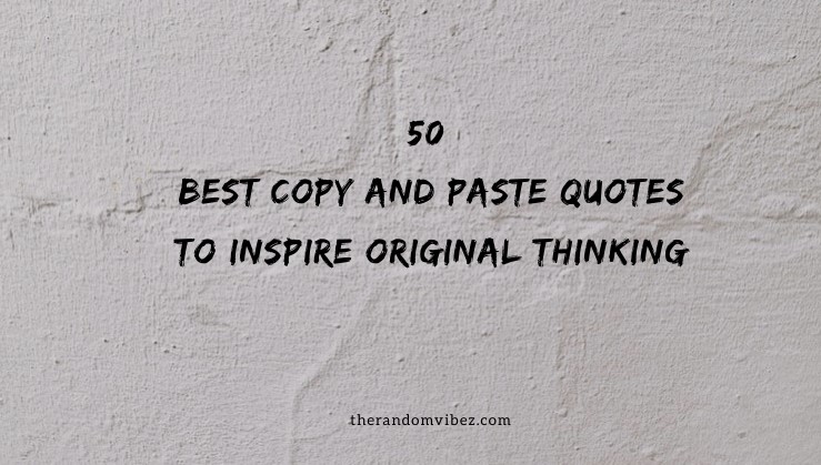 Collection : 50 Best Copy And Paste Quotes To Inspire Original Thinking