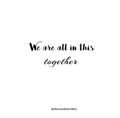 Collection 50 We Are In This Together Quotes To Motivate You Quoteslists Com Number One Source For Inspirational Quotes Illustrated Famous Quotes And Most Trending Sayings