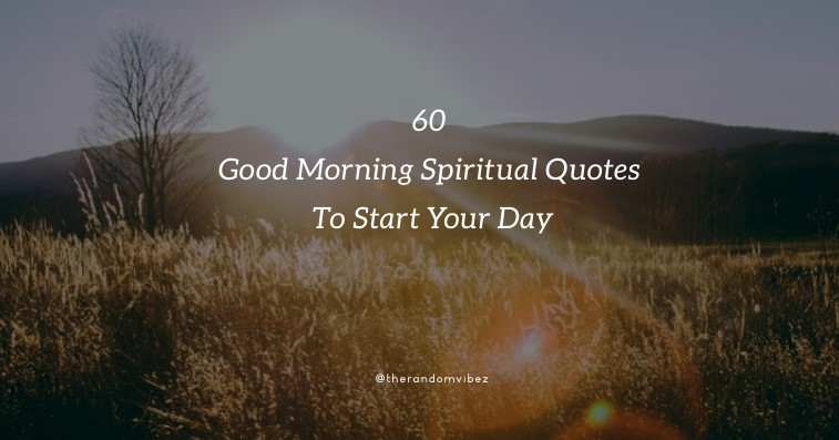 Collection 60 Good Morning Spiritual Quotes To Start Your Day Quoteslists Com Number One Source For Inspirational Quotes Illustrated Famous Quotes And Most Trending Sayings