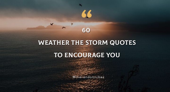Collection : 60 Weather The Storm Quotes To Encourage You - QuotesLists
