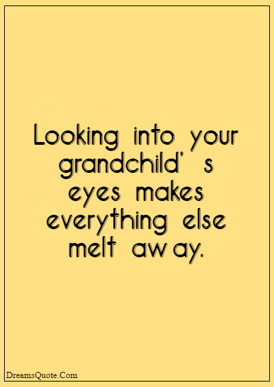 42 Inspirational Grandparents Quotes “Looking into your grandchild’s eyes makes everything else melt away.”