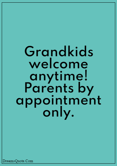 42 Inspirational Grandparents Quotes “Grandkids welcome anytime! Parents by appointment only.”