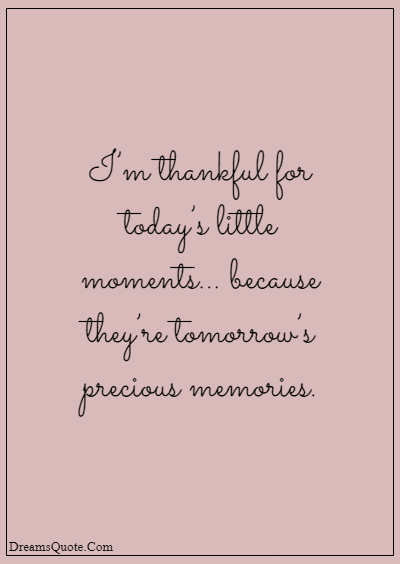 42 Inspirational Grandparents Quotes “I’m thankful for today’s little moments… because they’re tomorrow’s precious memories.”