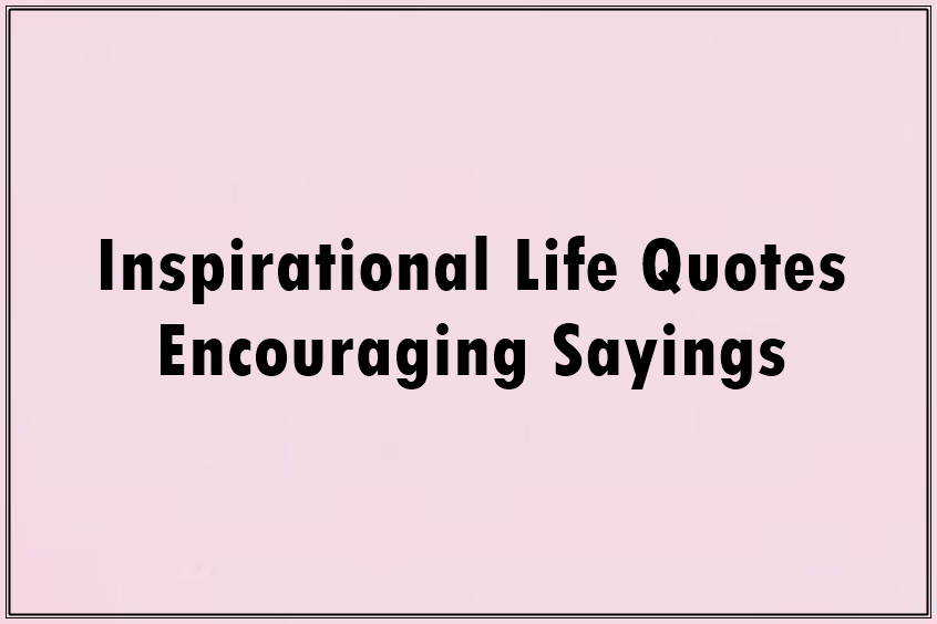 inspirational life quotes encouraging sayings