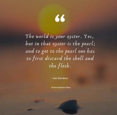 The World Is Your Oyster Quotes Images