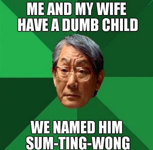 Beautiful-Wife-Memes-chinese-man-wife-meme1 - Memes about attractive wives. My son and I have a fool for a child. We decided to name him Sum-Ting-Wong.