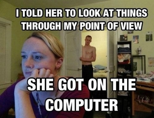 Funny-Relationship-Memes-check_computer_wife_meme1 - I instructed her to look at things from my perspective, and she began typing on the computer.