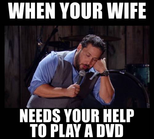 45 Wife Memes That Perfectly Sum Up Married Your romantic memes for wife - I really appreciate my wife because when she needs my assistance with playing a DVD, she calls me, not the media company. Wifi technology