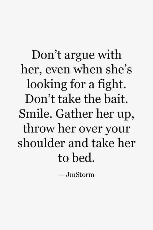 I Love My Wife Memes - Don't argue with her, even when she's looking for a fight. Don't take the bait. Smile. Gather her up, throw her over your shoulder and take her to bed.