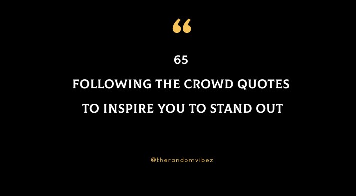 Collection : 65 Following The Crowd Quotes To Inspire You To Stand Out