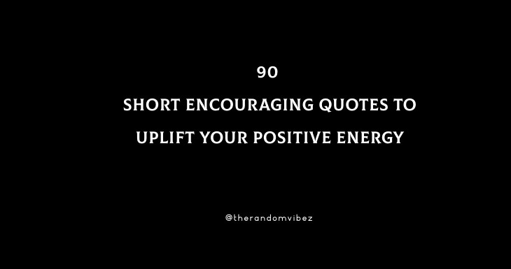 Collection 90 Short Encouraging Quotes To Uplift Your