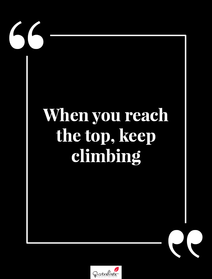 Motivation Quote : When you reach the top, keep climbing - QuotesLists