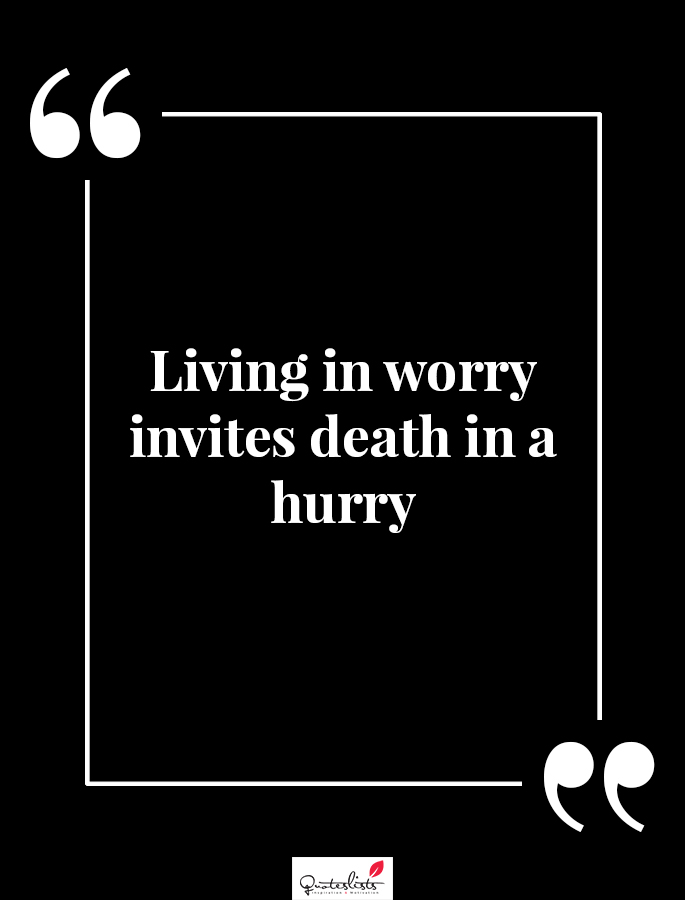 Motivation Quote : Living in worry invites death in a hurry