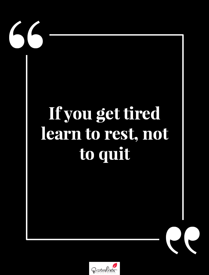 Motivation Quote : If you get tired learn to rest, not to quit ...