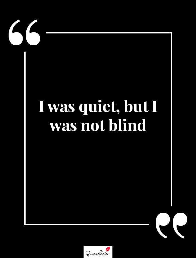 best motivation quote - I was quiet, but I was not blind