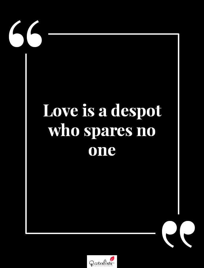 Motivation Quote : Love is a despot who spares no one - QuotesLists.com ...