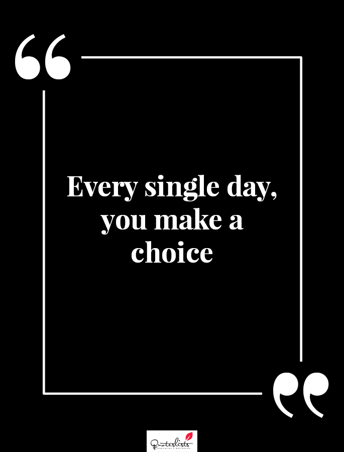 motivation-quote-every-single-day-you-make-a-choice-quoteslists